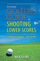 Everyday Golfer's Guide to Shooting Lower Scores: I Learned to Break 80--You Can Too! 0615222080 Book Cover