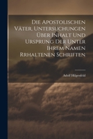 Die Apostolischen Väter, Untersuchungen über Inhalt und Ursprung der unter ihrem Namen rrhaltenen Schriften 102184747X Book Cover