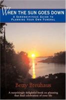 When the Sun Goes Down: A Serendipitous Guide to Planning Your Own Funeral 0595430309 Book Cover