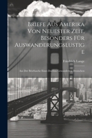 Briefe Aus Amerika Von Neuester Zeit, Besonders Für Auswanderungslustige: Aus Der Brieftasche Eines Dorthin Gewanderten Deutschen 1022847589 Book Cover