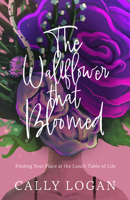 The Wallflower That Bloomed: Finding Your Place at the Lunch Table of Life 1610369955 Book Cover