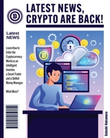 Latest News, Crypto Are Back!: Learn How to Enter the Cryptocurrency World as an Intelligent Investor, a Smart Trader and a Skilled Money Manager. What More? 1802954325 Book Cover