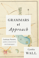 Grammars of Approach: Landscape, Narrative, and the Linguistic Picturesque 022646783X Book Cover