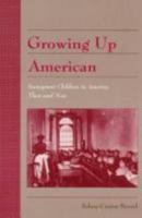 History of American Childhood Series - Growing Up American: Immigrant Children (cloth) (History of American Childhood Series) 0805741046 Book Cover