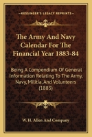The Army And Navy Calendar For The Financial Year 1883-84: Being A Compendium Of General Information Relating To The Army, Navy, Militia, And Volunteers 1165727552 Book Cover
