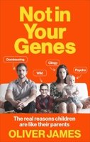 Not In Your Genes: The real reasons children are like their parents 0091947669 Book Cover