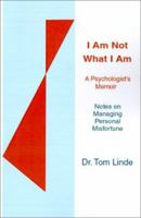 I Am Not What I Am: A Psychologist's Memoir: Notes On Controlling and Managing Personal Misfortune 1420867636 Book Cover