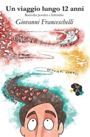 Un viaggio lungo 12 anni: Raccolta poetica e letteraria (Italian Edition) B0GJZGMFF9 Book Cover