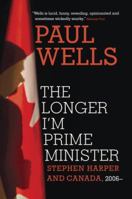 Longer I'm Prime Minister: Stephen Harper and Canada, 2006- 0307361322 Book Cover