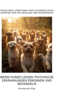 Wenn Hunde leiden: Psychische Erkrankungen erkennen und behandeln: Ursachen, Symptome und ganzheitliche Ansätze für die Heilung der Hundeseele (German Edition) 338437990X Book Cover
