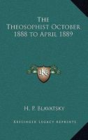 The Theosophist October 1888 to April 1889 1162741589 Book Cover