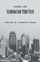 Illuminating Your Path: Thriving in a Negative World B0CR6BKPDG Book Cover