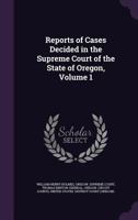 Reports of Cases Decided in the Supreme Court of the State of Oregon, Volume 1 1357842724 Book Cover