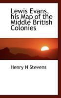 Lewis Evans: His Map Of The Middle British Colonies In America; A Comparative Account Of Ten Different Editions Published Between 1755-1807 (1905) 0548615624 Book Cover