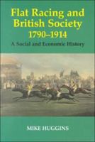 Flat Racing and British Society, 1790-1914: A Social and Economic History (Sport in the Global Society) 0714649821 Book Cover