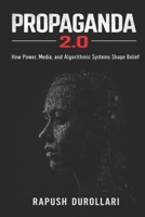 PROPAGANDA 2.0: How Power, Media, and Algorithmic Systems Shape Belief B0GMRV1Z8K Book Cover