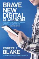 Brave New Digital Classroom: Technology and Foreign Language Learning 1589019768 Book Cover