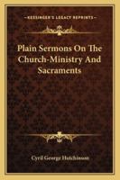 Plain Sermons On The Church-Ministry And Sacraments 1163237221 Book Cover