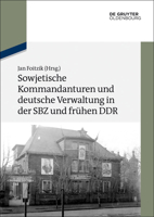Sowjetische Kommandanturen Und Deutsche Verwaltung in Der Sbz Und Fruhen Ddr: Dokumente 3110377160 Book Cover