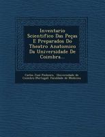 Inventario Scientifico Das Pecas E Preparados Do Theatro Anatomico Da Universidade de Coimbra... 1249621739 Book Cover