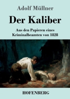 Der Kaliber: Aus den Papieren eines Kriminalbeamten von 1828 (German Edition) 3743754746 Book Cover