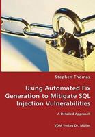 Using Automated Fix Generation: to Mitigate SQL Injection Vulnerabilities - A Detailed Approach 3836464969 Book Cover