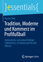Tradition, Moderne und Kommerz im Profifußball: Authentische und zukunftsfähige Fußballclubs. Ein Balanceakt für alle Akteure 3658500972 Book Cover