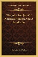 The Jolts And Jars Of Amanda Hunter; And A Family Jar 1146164548 Book Cover