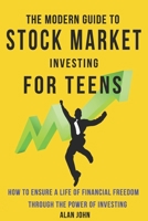 The Modern Guide to Stock Market Investing for Teens: How to Ensure a Life of Financial Freedom Through the Power of Investing B086XW8PB4 Book Cover