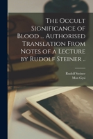 The Occult Significance of Blood ... Authorised Translation From Notes of a Lecture by Rudolf Steiner .. 101501089X Book Cover