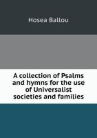 A Collection of Psalms and Hymns for the Use of Universalist Societies and Families 1018411348 Book Cover