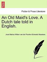An Old Maid's Love. A Dutch tale told in English. 1240900465 Book Cover