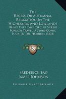 The Recess Or Autumnal Relaxation In The Highlands And Lowlands: Being The Home Circuit Versus Foreign Travel, A Serio-Comic Tour To The Hebrides 1241607192 Book Cover