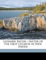 Leonard Bacon: Pastor of the First Church in New Haven 1015325718 Book Cover