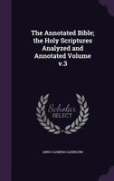 The Annotated Bible: The Holy Scriptures Analyzed and Annotated, Volume 3 1377990176 Book Cover
