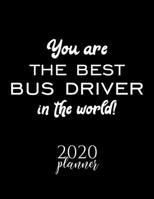 You Are The Best Bus Driver In The World! 2020 Planner: Nice 2020 Calendar for Bus Driver Christmas Gift Idea for Bus Driver Bus Driver Journal for 2020 120 pages 8.5x11 inches 1710289880 Book Cover