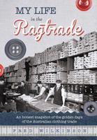 My Life in the Ragtrade: An honest snapshot of the golden days of the Australian clothing trade 1925529355 Book Cover