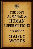 The Lost Almanac of Human Superstitions B0FTMMK589 Book Cover