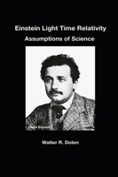 Einstein Light Time Relativity: Assumptions of Science 1619180693 Book Cover