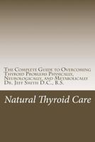 Natural Thyroid Care: The Complete Guide to Overcoming Thyroid Problems Physically, Neurologically, and Metabolically 1482661608 Book Cover