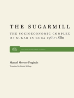 The Sugarmill: The Socioeconomic Complex of Sugar in Cuba 0853453195 Book Cover