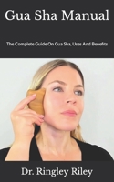Gua Sha Manual: The Complete Guide On Gua Sha, Uses And Benefits B09HLLT2KP Book Cover