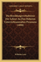 Die Besoldungsverhaltnisse Der Lehrer Au Den Hoheren Unterrichtsanstalten Preussens (1898) 1168354242 Book Cover