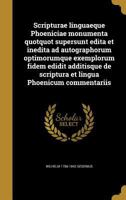 Scripturae linguaeque Phoeniciae monumenta quotquot supersunt edita et inedita ad autographorum optimorumque exemplorum fidem edidit additisque de scriptura et lingua Phoenicum commentariis 1245664212 Book Cover