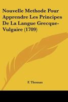 Nouvelle Methode Pour Apprendre Les Principes De La Langue Grecque-Vulgaire (1709) 1166320324 Book Cover