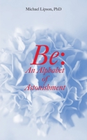 Be: An Alphabet of Astonishment 1939790573 Book Cover