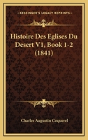 Histoire Des Eglises Du Desert V1, Book 1-2 (1841) 1166799328 Book Cover