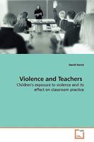 Violence and Teachers: Children's exposure to violence and its effect on classroom practice 3639149521 Book Cover