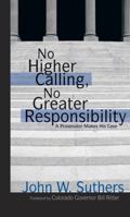 No Higher Calling, No Greater Responsibility: A Prosecutor Makes His Case 1555916627 Book Cover