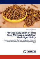 Protein evaluation of dog food-Mink as a model for ileal digestibility: Protein evaluation of dog food using mink (Neovison vison) as a model for ileal protein digestibility in dogs 3659307505 Book Cover